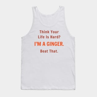 Think Your Life is Hard I'm A Ginger Beat That Tank Top